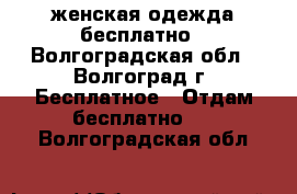женская одежда бесплатно - Волгоградская обл., Волгоград г. Бесплатное » Отдам бесплатно   . Волгоградская обл.